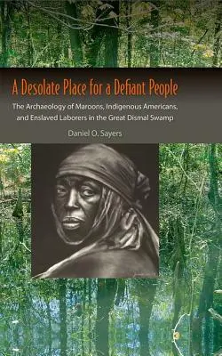 Un lugar desolado para un pueblo desafiante: La arqueología de los cimarrones, los indígenas americanos y los trabajadores esclavizados en el Great Dismal Swamp - A Desolate Place for a Defiant People: The Archaeology of Maroons, Indigenous Americans, and Enslaved Laborers in the Great Dismal Swamp