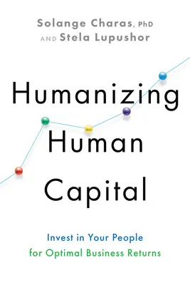 Humanizar el capital humano: Invertir en las personas para optimizar el rendimiento empresarial - Humanizing Human Capital: Invest in Your People for Optimal Business Returns