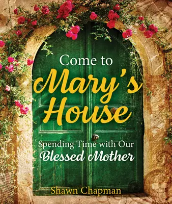 Ven a casa de María: Pasar tiempo con la Virgen - Come to Mary's House: Spending Time with Our Blessed Mother