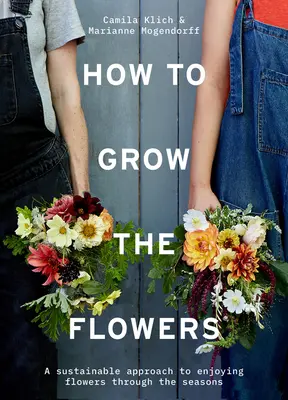 Cómo cultivar las flores: Un Enfoque Sostenible para Disfrutar de las Flores a Través de las Estaciones - How to Grow the Flowers: A Sustainable Approach to Enjoying Flowers Through the Seasons