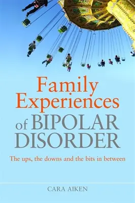 Experiencias familiares del trastorno bipolar: Altibajos y situaciones intermedias - Family Experiences of Bipolar Disorder: The Ups, the Downs and the Bits in Between