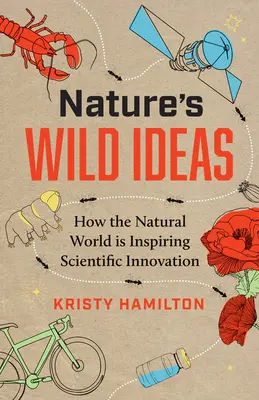 Ideas salvajes de la naturaleza: Cómo el mundo natural inspira la innovación científica - Nature's Wild Ideas: How the Natural World Is Inspiring Scientific Innovation