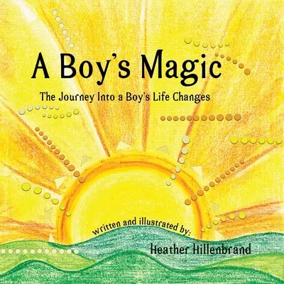 La magia de un niño: el viaje a los cambios en la vida de un niño - A Boy's Magic: The Journey Into A Boy's Life Changes