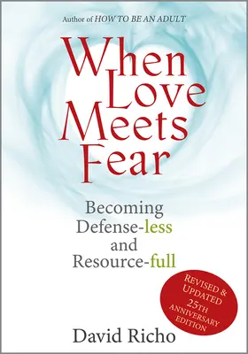 Cuando el amor se encuentra con el miedo: Cómo llegar a ser una persona sin defensas y llena de recursos - When Love Meets Fear: Becoming Defense-Less and Resource-Full