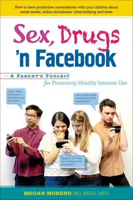 Sexo, drogas y Facebook..: Herramientas para padres que promueven un uso saludable de Internet - Sex, Drugs 'n Facebook . . .: A Parent's Toolkit for Promoting Healthy Internet Use