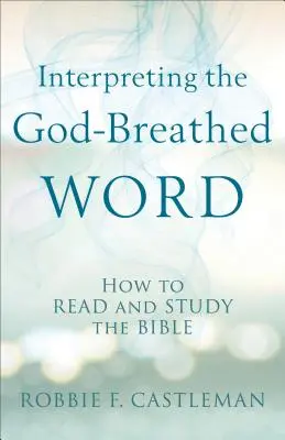 Interpretar la Palabra de Dios: Cómo leer y estudiar la Biblia - Interpreting the God-Breathed Word: How to Read and Study the Bible