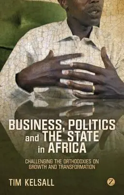 Empresa, política y Estado en África: Desafiando las ortodoxias sobre crecimiento y transformación - Business, Politics, and the State in Africa: Challenging the Orthodoxies on Growth and Transformation