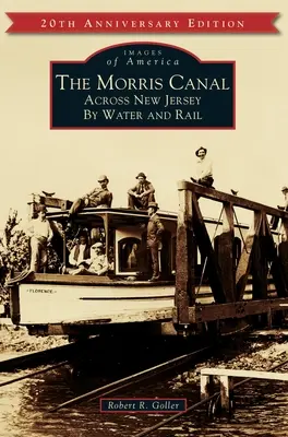 El canal Morris: A través de Nueva Jersey por agua y ferrocarril - The Morris Canal: Across New Jersey by Water and Rail