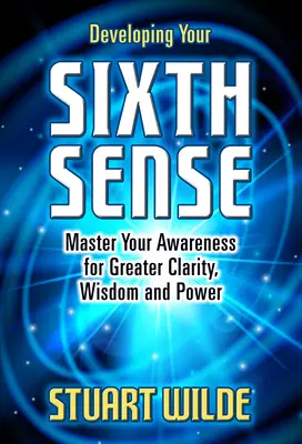 Desarrollando tu sexto sentido: Domine su conciencia para obtener mayor claridad, sabiduría y poder - Developing Your Sixth Sense: Master Your Awareness for Greater Clarity, Wisdom and Power