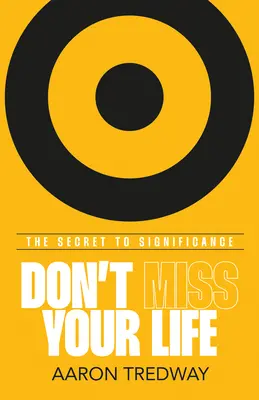 No te pierdas la vida: El secreto de la trascendencia - Don't Miss Your Life: The Secret to Significance