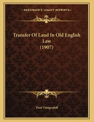 Transferencia de tierras en el derecho inglés antiguo (1907) - Transfer Of Land In Old English Law (1907)