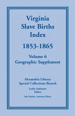 Índice de nacimientos de esclavos en Virginia, 1853-1865, Volumen 6, Suplemento geográfico - Virginia Slave Births Index, 1853-1865, Volume 6, Geographic Supplement