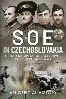 SOE en Checoslovaquia: La sección checa del Special Operations Executive en la Segunda Guerra Mundial - SOE in Czechoslovakia: The Special Operations Executive's Czech Section in Ww2