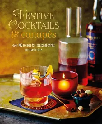 Cócteles y canapés festivos: Más de 100 recetas de bebidas de temporada y aperitivos para fiestas - Festive Cocktails & Canapes: Over 100 Recipes for Seasonal Drinks & Party Bites