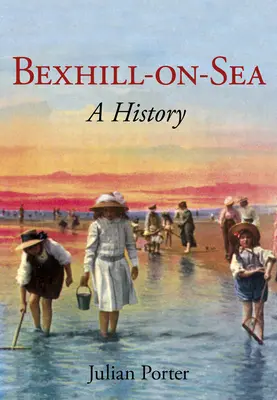 Historia de Bexhill-On-Sea: Una historia - Bexhill-On-Sea a History: A History