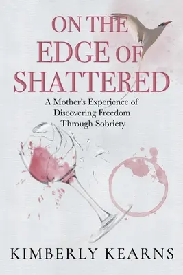 Al borde de la destrucción: La experiencia de una madre que descubre la libertad a través de la sobriedad - On the Edge of Shattered: A Mother's Experience of Discovering Freedom Through Sobriety