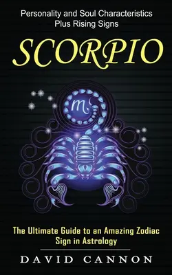 Escorpio: Características de la personalidad y el alma más signos ascendentes (La guía definitiva de un signo zodiacal asombroso en astrología) - Scorpio: Personality and Soul Characteristics Plus Rising Signs (The Ultimate Guide to an Amazing Zodiac Sign in Astrology)