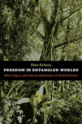 Libertad en mundos enmarañados: Papúa Occidental y la arquitectura del poder mundial - Freedom in Entangled Worlds: West Papua and the Architecture of Global Power