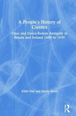 Historia popular de los clásicos: Clase y antigüedad grecorromana en Gran Bretaña e Irlanda de 1689 a 1939 - A People's History of Classics: Class and Greco-Roman Antiquity in Britain and Ireland 1689 to 1939