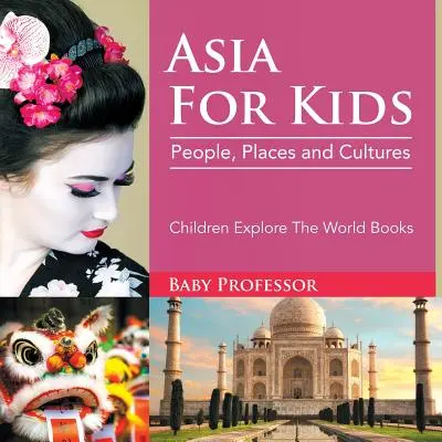Asia para niños: Gente, lugares y culturas - Libros infantiles para explorar el mundo - Asia For Kids: People, Places and Cultures - Children Explore The World Books