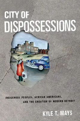 Ciudad de los desposeídos: Pueblos indígenas, afroamericanos y la creación del Detroit moderno - City of Dispossessions: Indigenous Peoples, African Americans, and the Creation of Modern Detroit