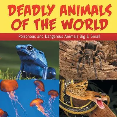 Animales mortales del mundo: Animales venenosos y peligrosos grandes y pequeños - Deadly Animals Of The World: Poisonous and Dangerous Animals Big & Small
