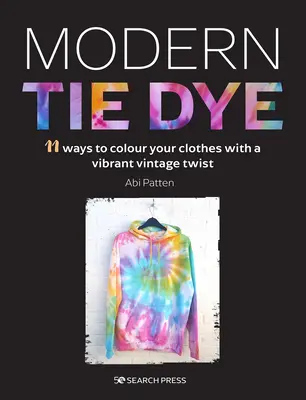 Modern Tie Dye: Guía ecológica para colorear ropa y accesorios - Modern Tie Dye: An Eco-Friendly Guide to Colouring Your Clothes & Accessories