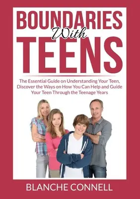 Límites con los adolescentes: La guía esencial para entender a tu hijo adolescente, descubre las formas en que puedes ayudarlo y guiarlo a través de la - Boundaries With Teens: The Essential Guide on Understanding Your Teen, Discover the Ways on How You Can Help and Guide Your Teen Through the