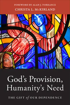 La provisión de Dios, la necesidad de la humanidad: El don de nuestra dependencia - God's Provision, Humanity's Need: The Gift of Our Dependence