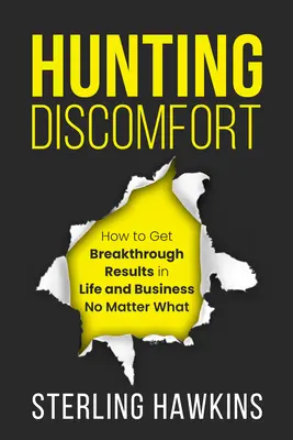 Cazando el malestar: Cómo conseguir resultados rompedores en la vida y en los negocios pase lo que pase - Hunting Discomfort: How to Get Breakthrough Results in Life and Business No Matter What