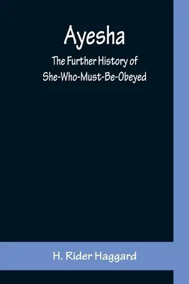 Ayesha: La historia de la que debe ser obedecida - Ayesha; The Further History of She-Who-Must-Be-Obeyed