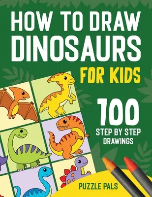 Cómo dibujar dinosaurios: 100 dibujos paso a paso para niños de 4 a 8 años - How To Draw Dinosaurs: 100 Step By Step Drawings For Kids Ages 4 to 8