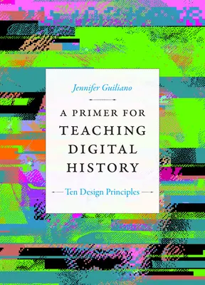 Un manual para la enseñanza de la historia digital: Diez principios de diseño - A Primer for Teaching Digital History: Ten Design Principles