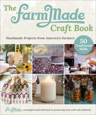 The Farmmade Essential Skills Book: Proyectos hechos a mano por los granjeros de Estados Unidos - The Farmmade Essential Skills Book: Handmade Projects from America's Farmers