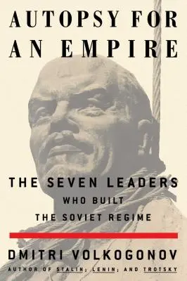 Autopsia de un imperio: Los siete líderes que construyeron el régimen soviético - Autopsy for an Empire: The Seven Leaders Who Built the Soviet Regime