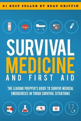 Medicina de supervivencia y primeros auxilios: La Guía del Preparador Líder para Sobrevivir a Emergencias Médicas en Situaciones de Supervivencia Difíciles - Survival Medicine & First Aid: The Leading Prepper's Guide to Survive Medical Emergencies in Tough Survival Situations