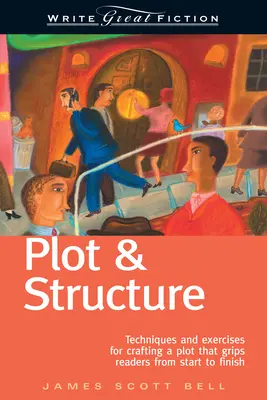 Trama y estructura: Técnicas y ejercicios para elaborar una trama que atrape a los lectores de principio a fin - Plot & Structure: Techniques and Exercises for Crafting a Plot That Grips Readers from Start to Finish