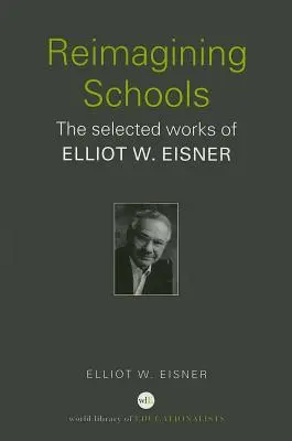 Reimaginar las escuelas: Obras escogidas de Elliot W. Eisner - Reimagining Schools: The Selected Works of Elliot W. Eisner