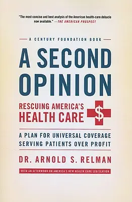 A Second Opinion: Rescuing America's Health Care: Un plan para la cobertura universal al servicio de los pacientes y no de los beneficios - A Second Opinion: Rescuing America's Health Care: A Plan for Universal Coverage Serving Patients Over Profit