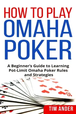 Cómo Jugar Omaha Poker: Guía para principiantes para aprender las reglas y estrategias del póquer Pot-Limit Omaha. - How to Play Omaha Poker: A Beginner's Guide to Learning Pot-Limit Omaha Poker Rules and Strategies