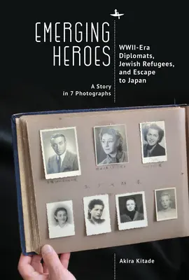 Héroes emergentes: diplomáticos de la Segunda Guerra Mundial, refugiados judíos y huida a Japón - Emerging Heroes: Wwii-Era Diplomats, Jewish Refugees, and Escape to Japan