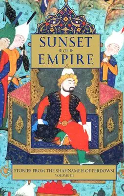 El ocaso del imperio: Relatos del Shahnameh de Ferdowsi, volumen 3 - Sunset of Empire: Stories from the Shahnameh of Ferdowsi, Volume 3