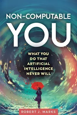 Usted no es computable: Lo que usted hace que la inteligencia artificial nunca hará - Non-Computable You: What You Do That Artificial Intelligence Never Will