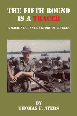 El quinto cartucho es un trazador: la historia de un ametrallador en Vietnam - The Fifth Round Is a Tracer - A Machine Gunner's Story of Vietnam