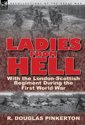 Damas del infierno: Con el Regimiento Londres-Escocia durante la Primera Guerra Mundial - Ladies from Hell: With the London-Scottish Regiment During the First World War