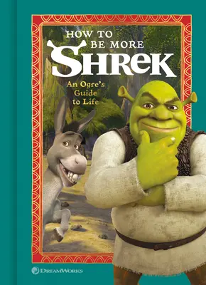 Cómo ser más Shrek: Guía del ogro para la vida - How to Be More Shrek: An Ogre's Guide to Life