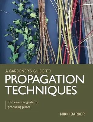 Guía del jardinero sobre técnicas de propagación - La guía esencial para producir plantas - Gardener's Guide to Propagation Techniques - The essential guide to producing plants