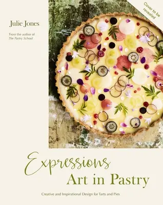 Expresiones: Arte en Pastelería: Recetas e ideas para tartas y pasteles extraordinarios - Expressions: Art in Pastry: Recipes and Ideas for Extraordinary Pies and Tarts