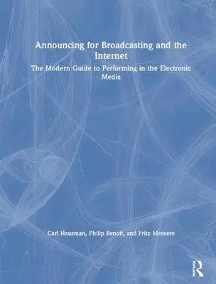 Anunciar para la radiodifusión e Internet: La guía moderna para actuar en los medios electrónicos - Announcing for Broadcasting and the Internet: The Modern Guide to Performing in the Electronic Media