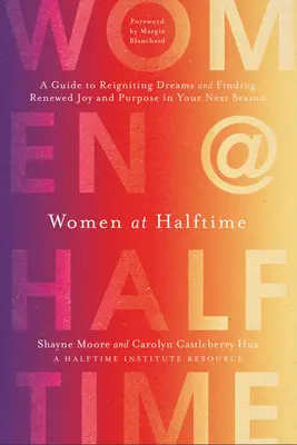 Mujeres en el descanso: Una guía para volver a encender los sueños y encontrar la alegría y el propósito renovados en tu próxima temporada - Women at Halftime: A Guide to Reigniting Dreams and Finding Renewed Joy and Purpose in Your Next Season